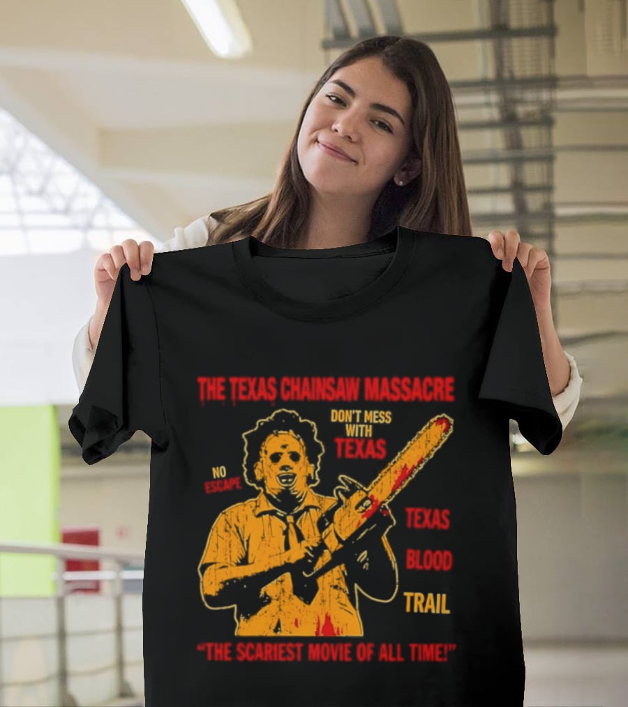 The Texas Chainsaw Massacre Don't Mess With Texas Blood Trail The Scariest Movie Of All Time T-Shirt