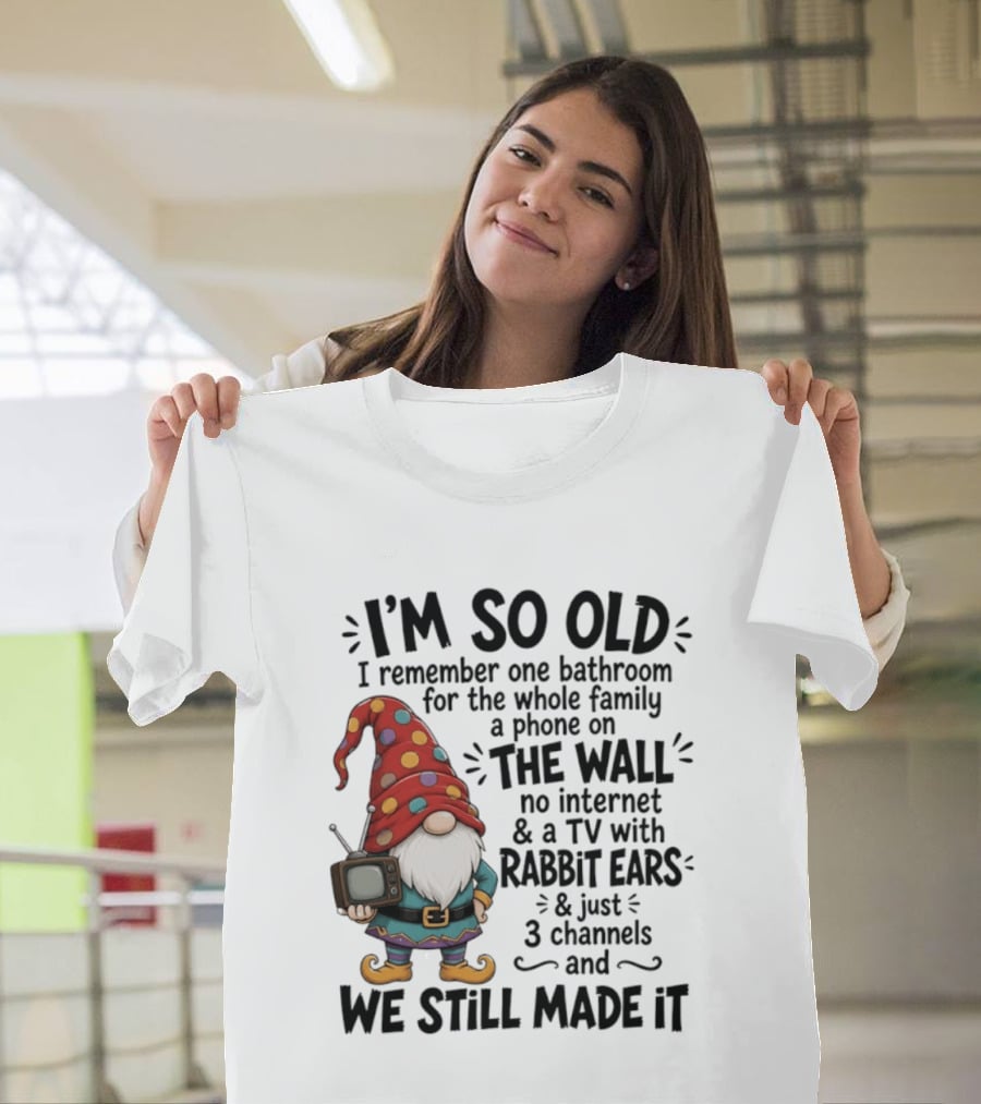 I'm So Old I Remember Gnomes TV With Rabbit Ears No Internet We Still Made It T-Shirt