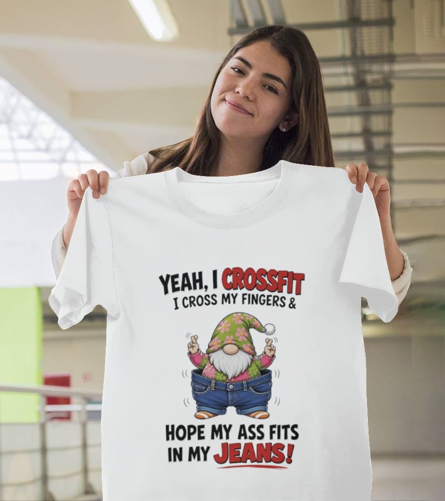 Yeah I CrossFit I Cross My Fingers And Hope My Ass Fits In My Jeans Gnome T-Shirt