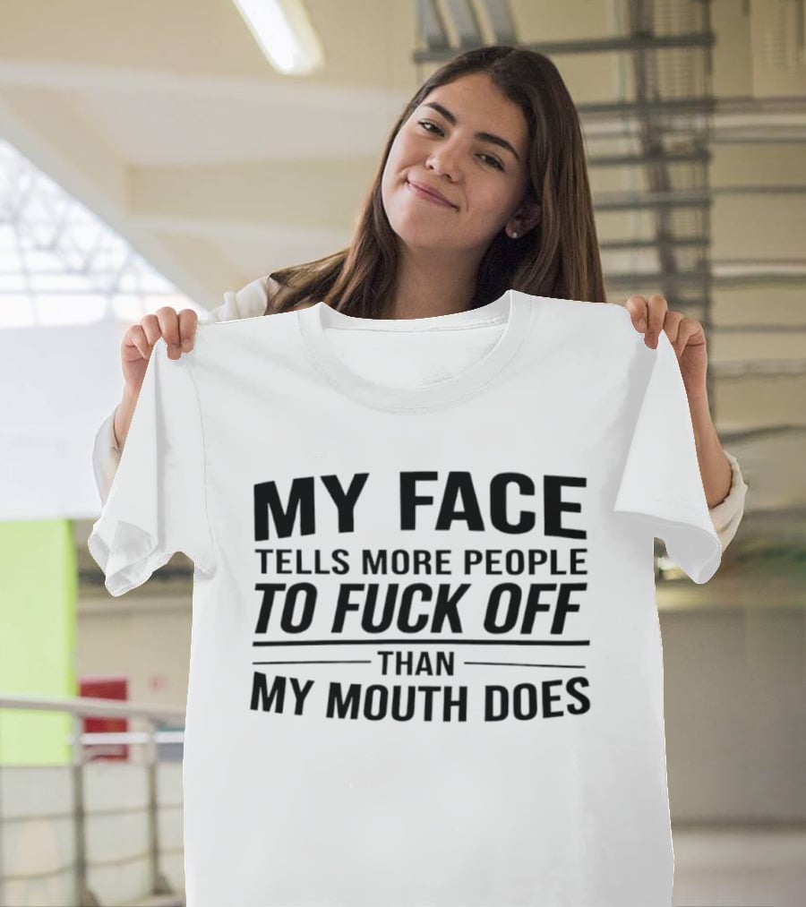My Face Tells More People To Fuck Off Than My Mouth Does T-Shirt