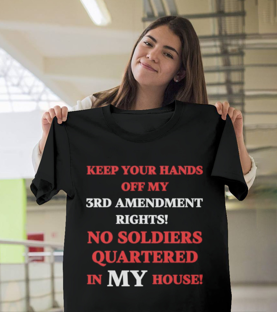 3rd Amendment Rights Keep Your Hands Off No Soldiers Quartered In My House T-Shirt