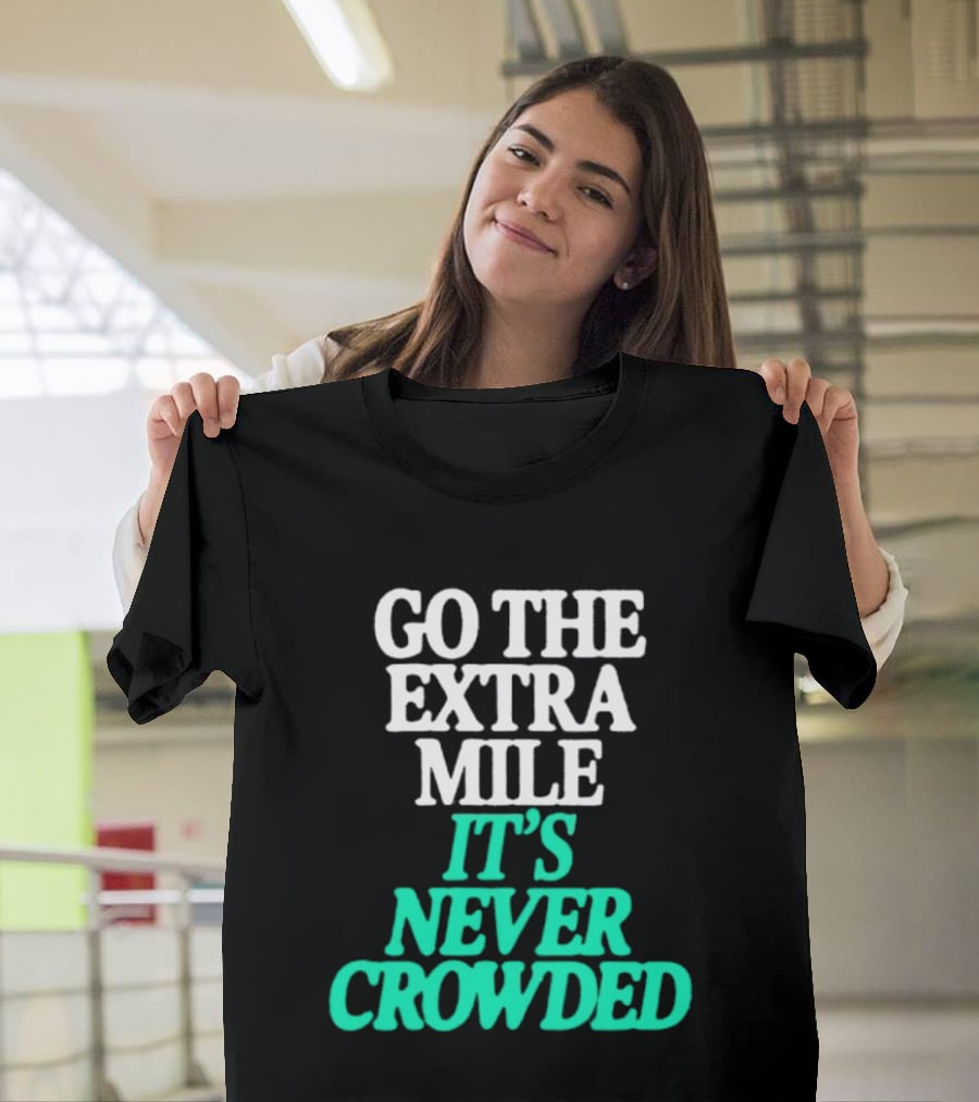 Go The Extra Mile It's Never Crowded Motivational T-Shirt