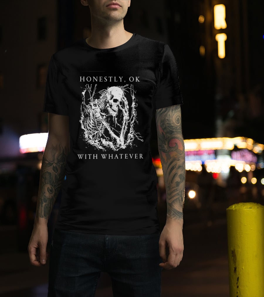 Honestly OK With Whatever Skeleton Gothic T-Shirt