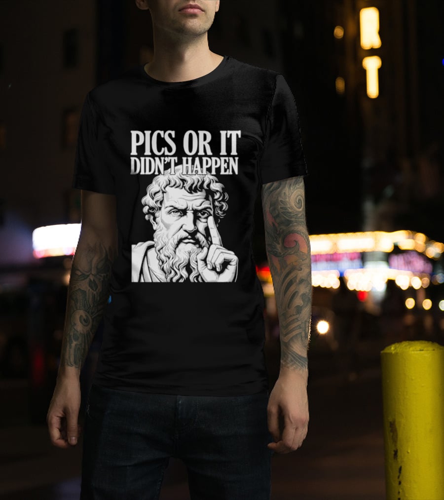 Pics Or It Didn't Happen Greek Philosopher T-Shirt