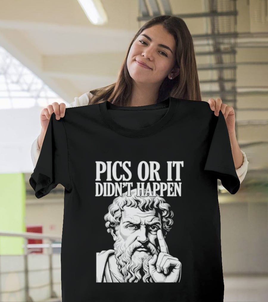 Pics Or It Didn't Happen Greek Philosopher T-Shirt