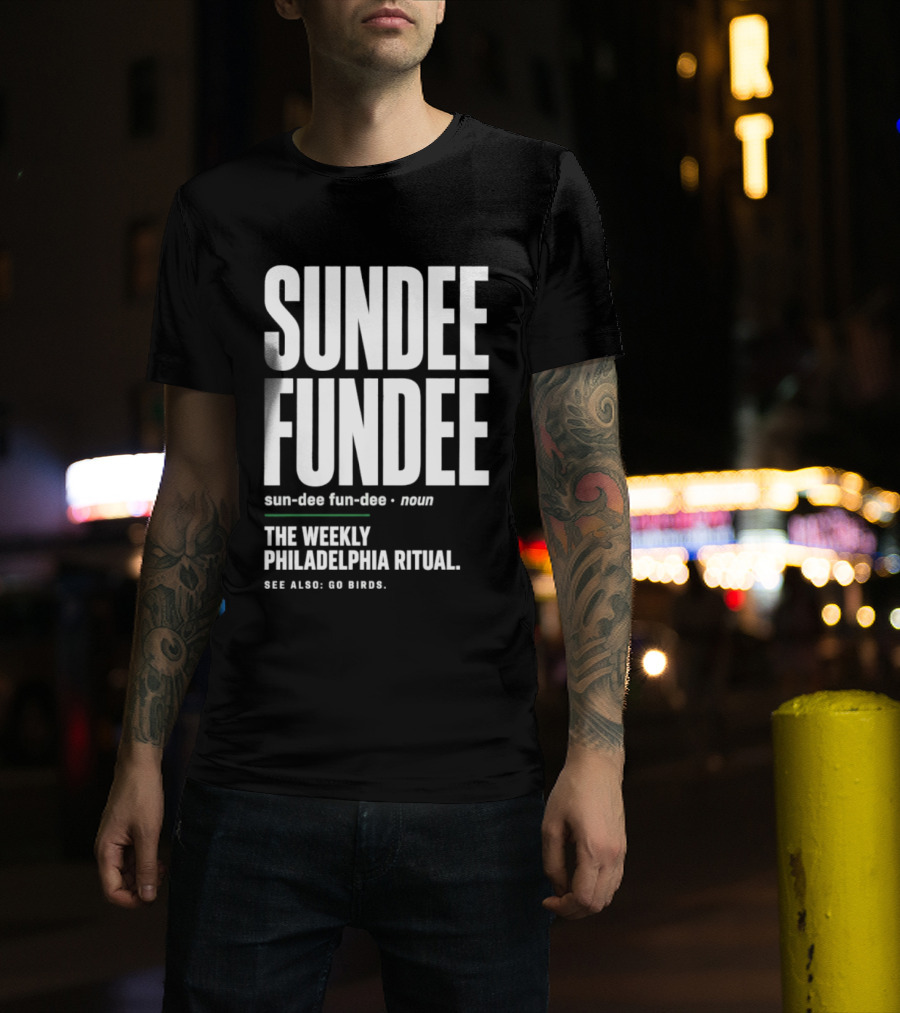 Sundee Fundee The Weekly Philadelphia Ritual See Also Go Birds T-Shirt