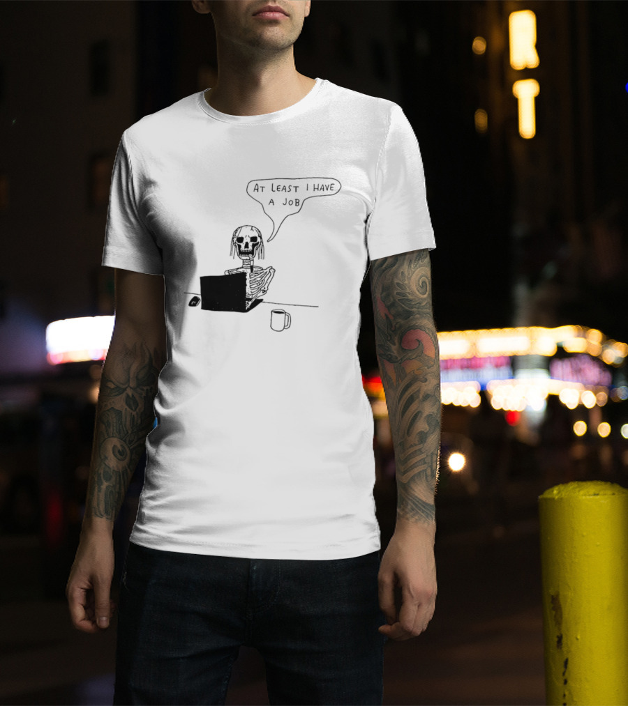 At Least I Have A Job Skeleton Working On Laptop Coffee Cup T-Shirt
