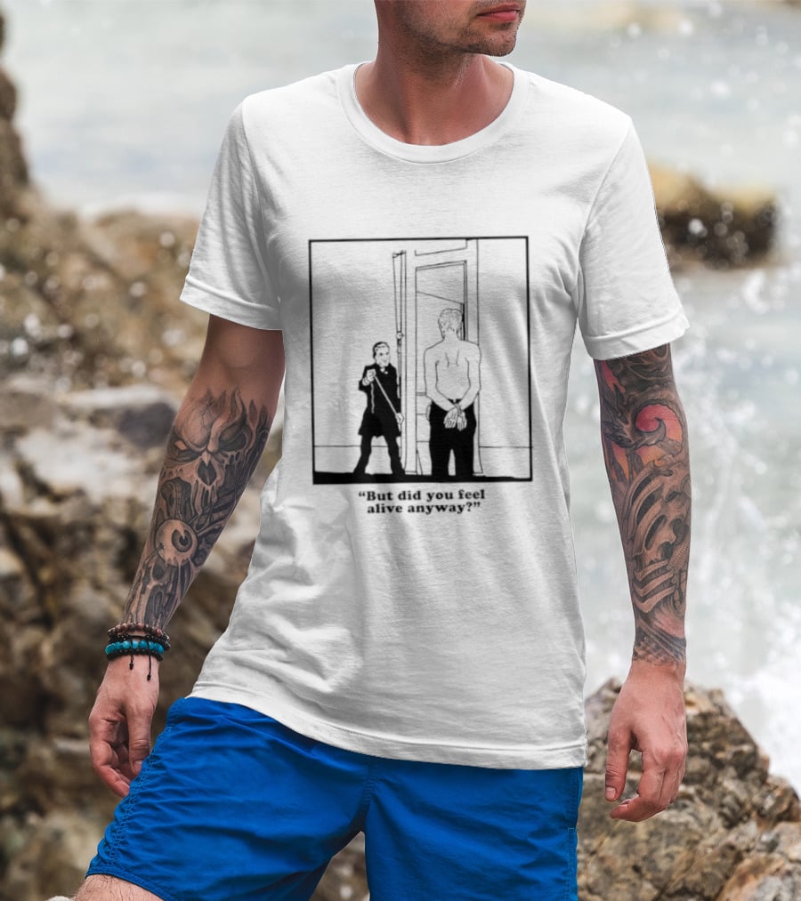 But Did You Feel Alive Anyway Existential Man In Doorway T-Shirt