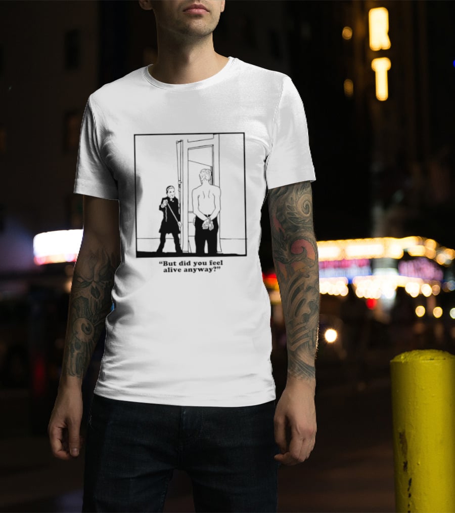 But Did You Feel Alive Anyway Existential Man In Doorway T-Shirt
