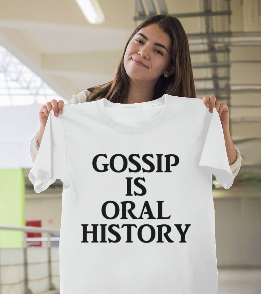 Gossip Is Oral History Text Phrase T-Shirt