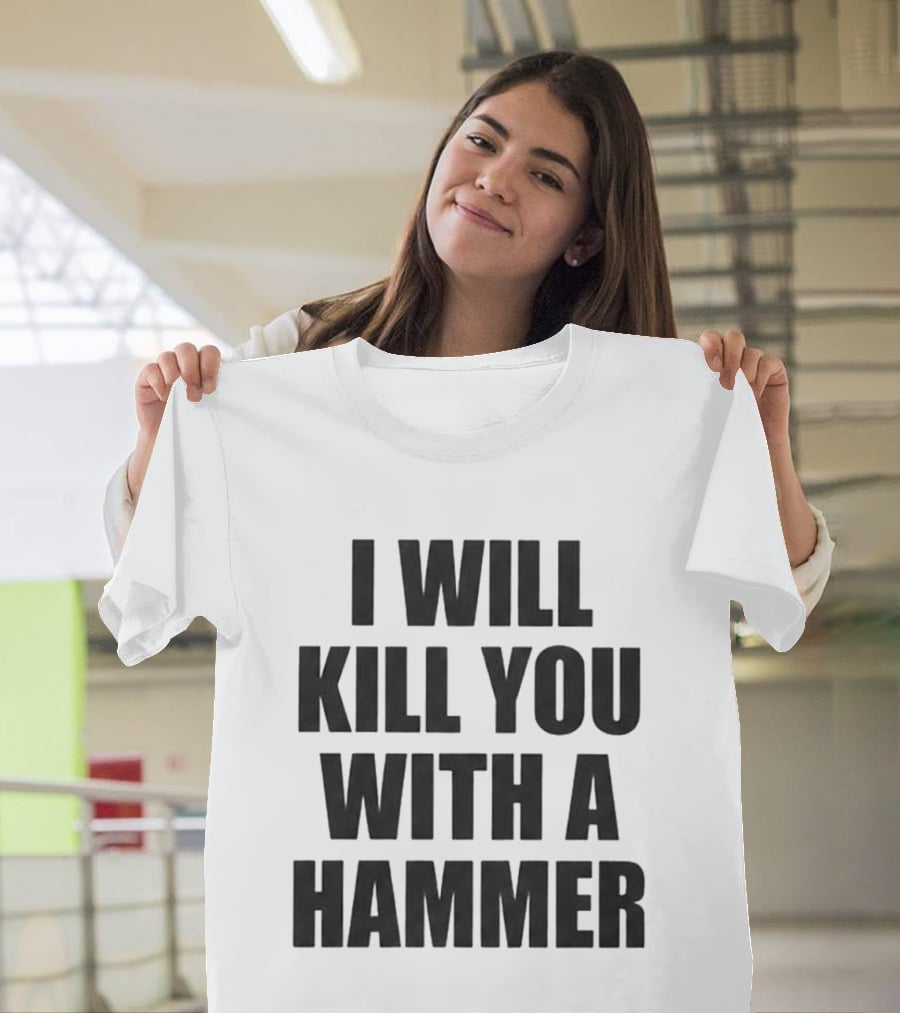 I Will Kill You With A Hammer T-Shirt