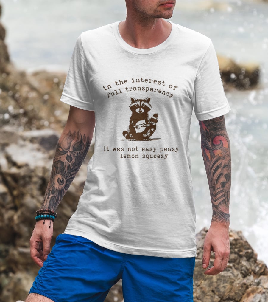 In The Interest Of Full Transparency Raccoon It Was Not Easy Peasy Lemon Squeezy T-Shirt