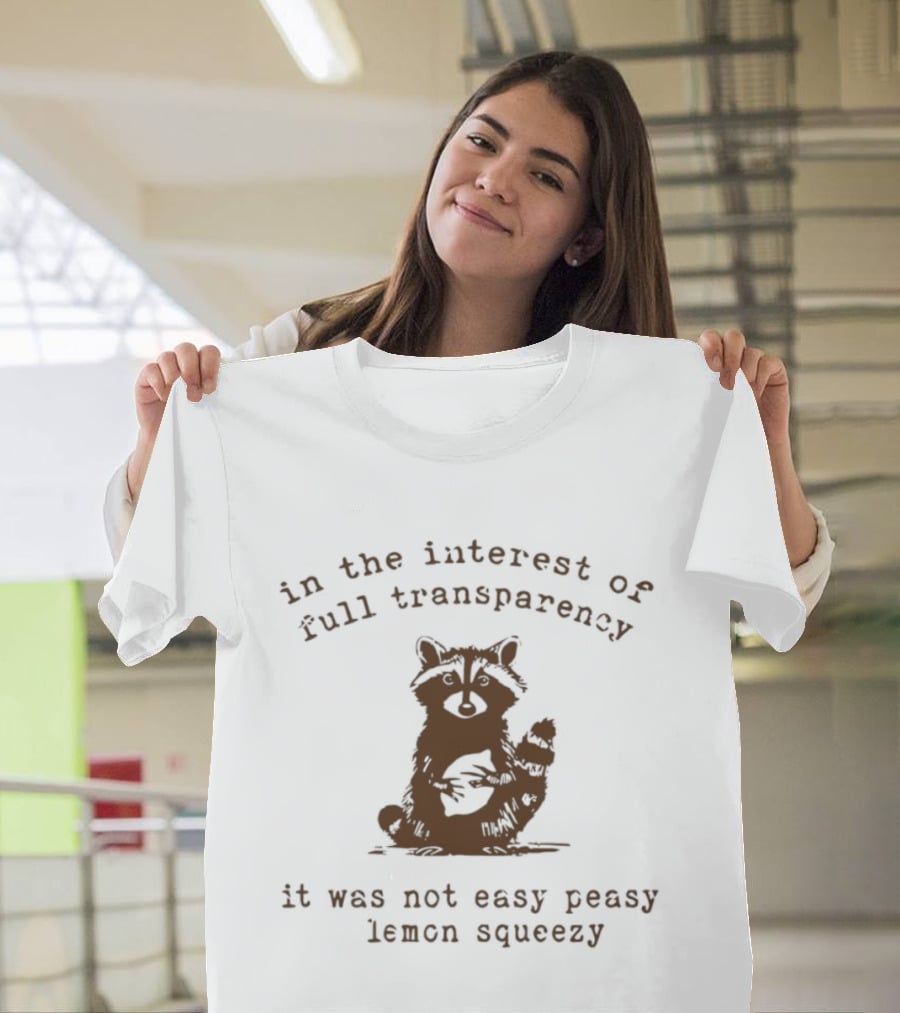 In The Interest Of Full Transparency Raccoon It Was Not Easy Peasy Lemon Squeezy T-Shirt