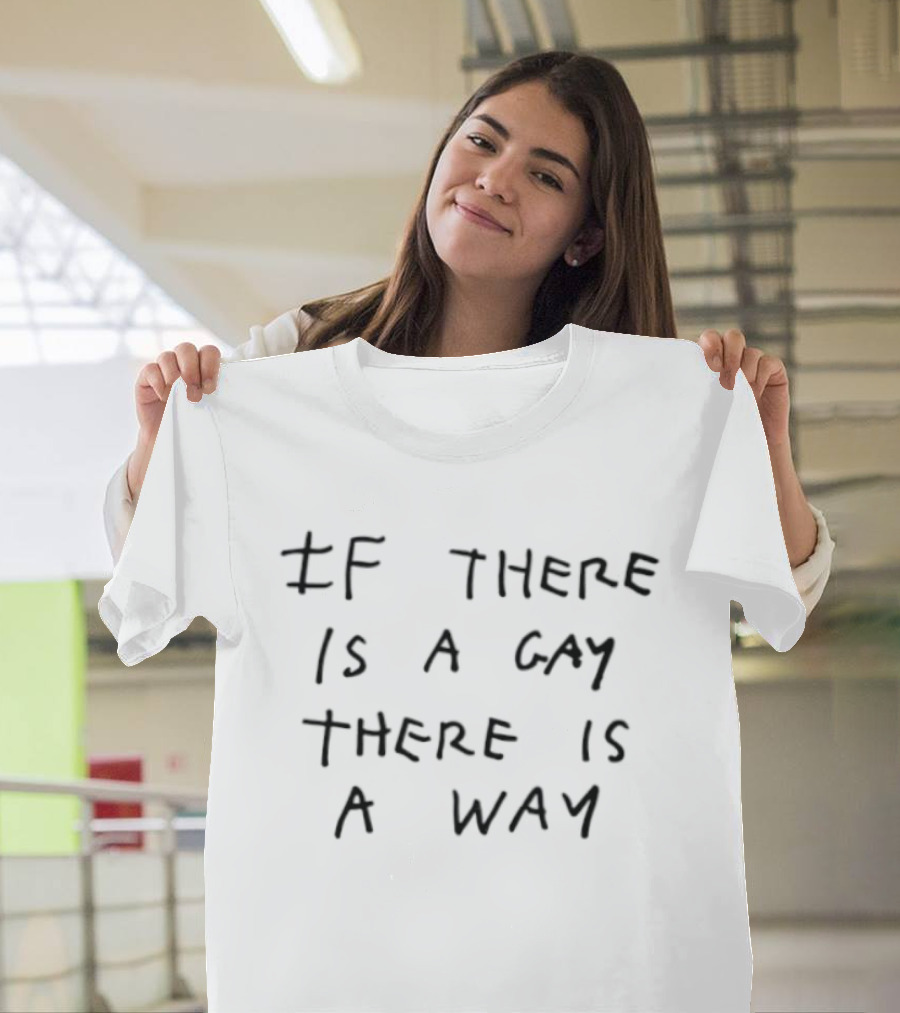 If There Is A Gay There Is A Way LGBTQ Pride Empowerment T-Shirt