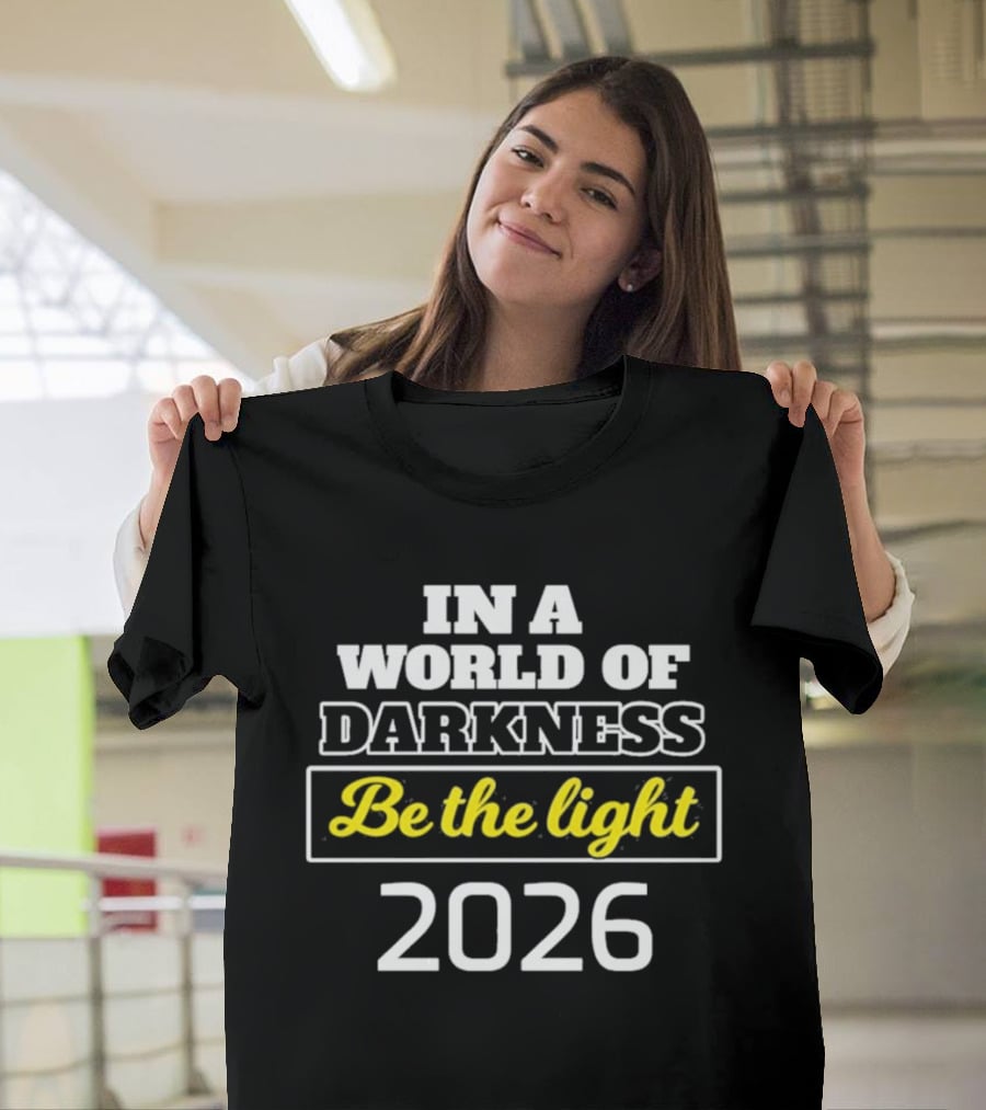 In A World Of Darkness 2026 Be The Light T-Shirt
