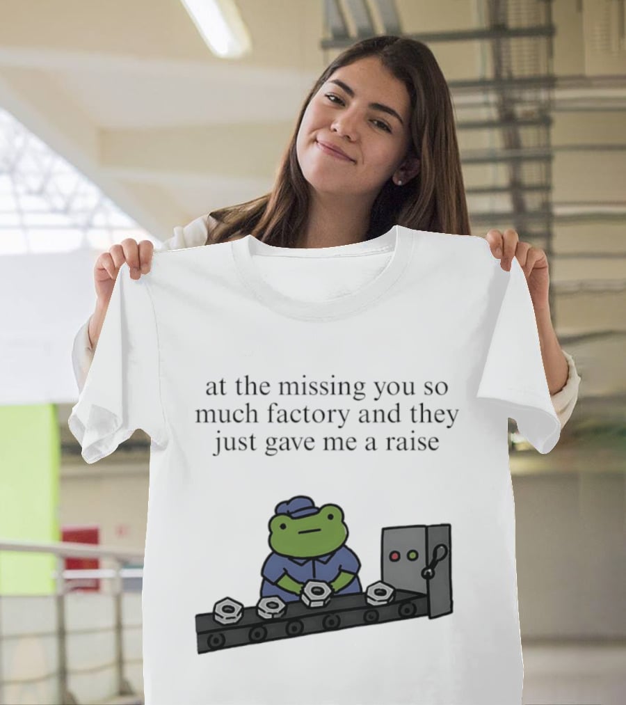 At The Missing You So Much Factory And They Just Gave Me A Raise Frog Worker Conveyor Belt T-Shirt