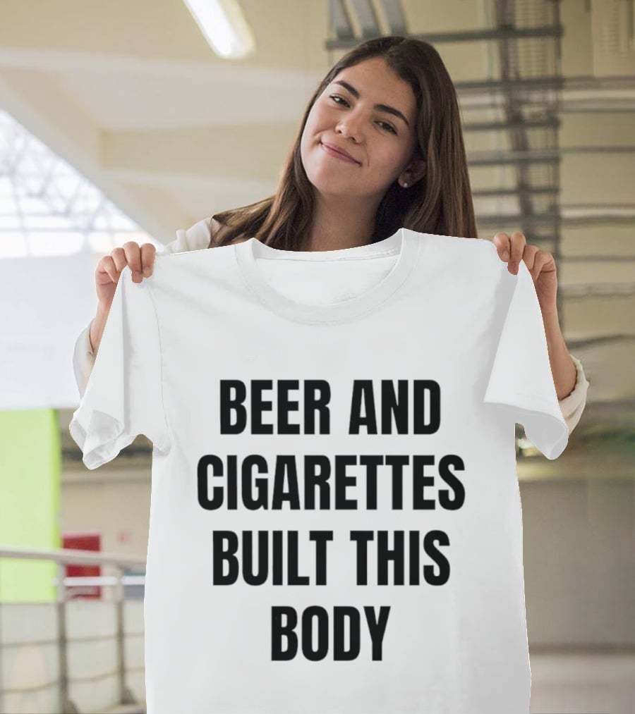 Beer And Cigarettes Built This Body Phrase T-Shirt
