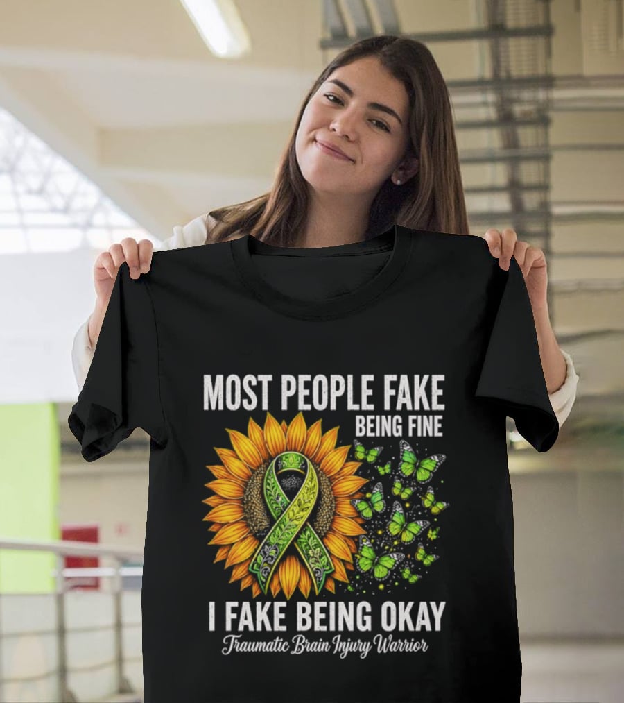 Most People Fake Being Fine I Fake Being Okay Traumatic Brain Injury Warrior Sunflower Ribbon Butterfly T-Shirt