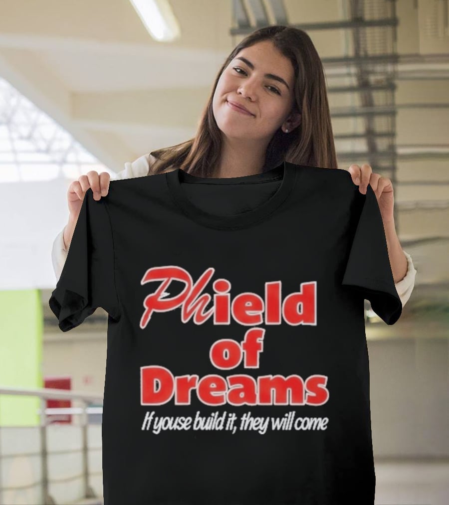 Phield Of Dreams If Youse Build It They Will Come Go Phils T-Shirt