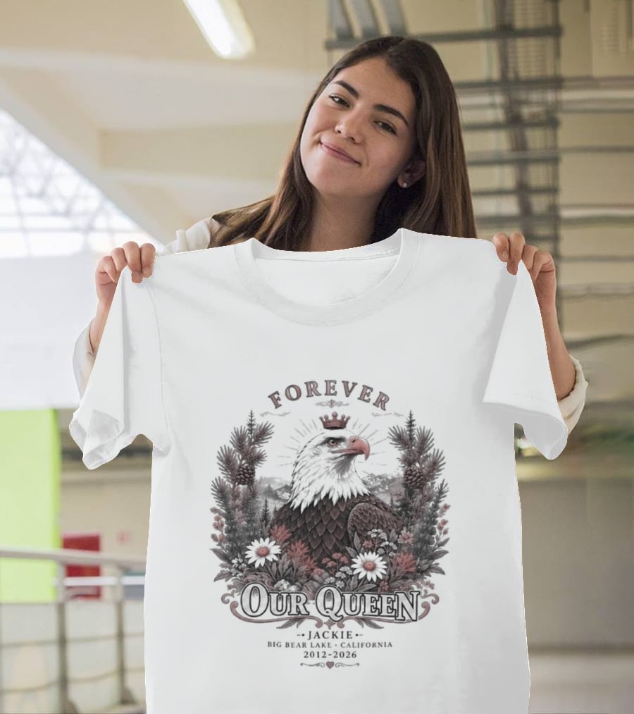 Forever Our Queen Jackie Big Bear Lake California 2012 2016 Eagle Crown Flowers T-Shirt