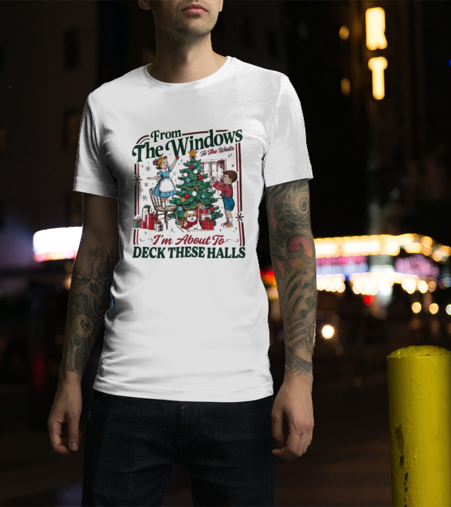 From The Windows To The Walls I'm About To Deck These Halls Christmas T-Shirt