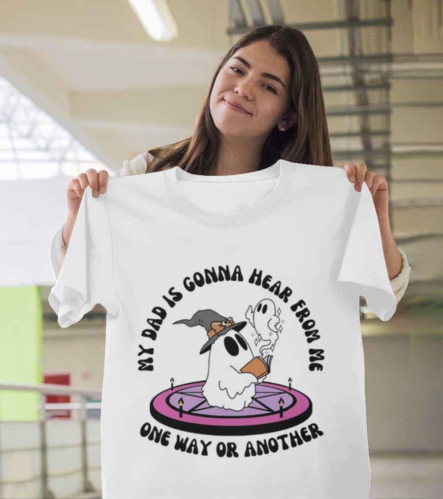 My Dad Is Gonna Hear From Me Witch Ghost Halloween T-Shirt