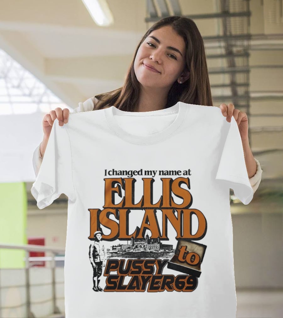 I Changed My Name At Ellis Island To Pussy Slayer 69 T-Shirt