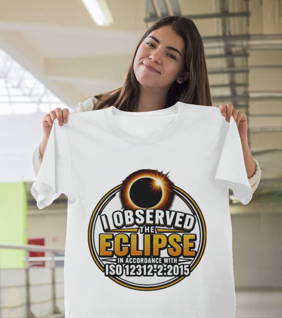 I Observed The Eclipse In Accordance With ISO 12312 2:2015 T-Shirt