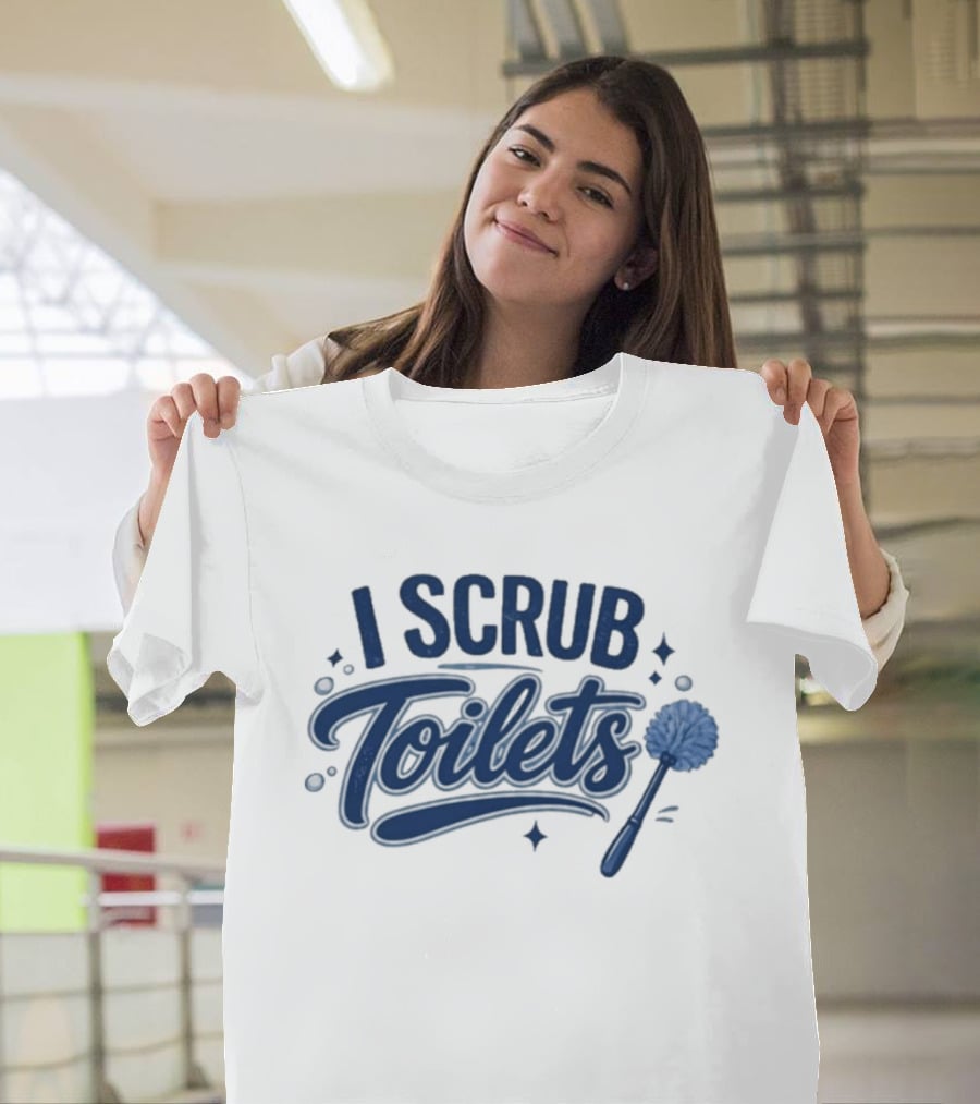 I Scrub Toilets Fun Cleaning Humor With Toilet Brush T-Shirt