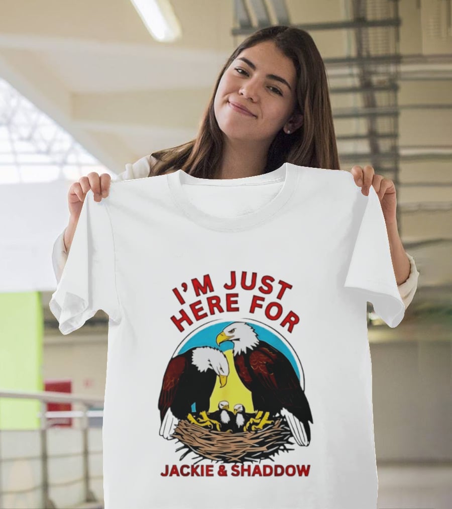 I'm Just Here For Jackie And Shadow Bald Eagle Family Nest T-Shirt