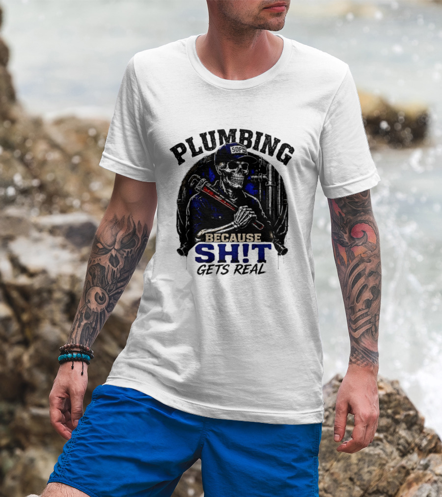 Plumbing Because Shit Gets Real Plumber Humor T-Shirt