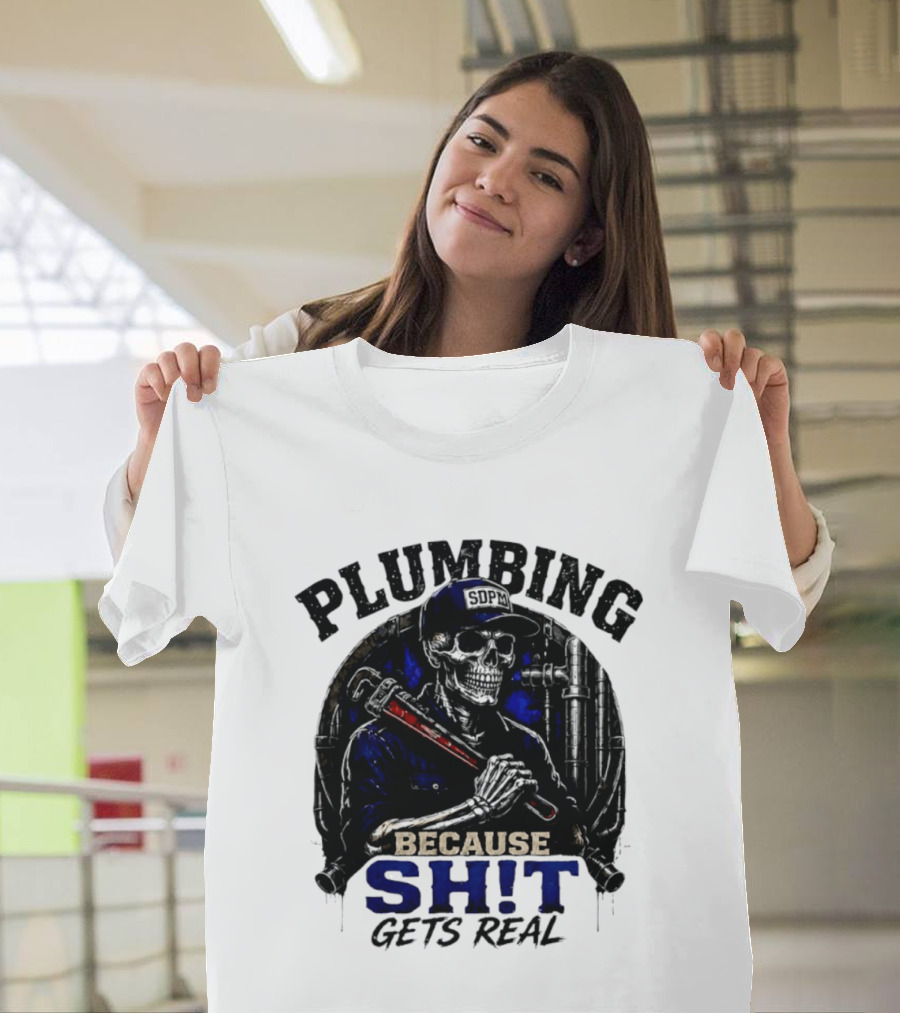 Plumbing Because Shit Gets Real Plumber Humor T-Shirt