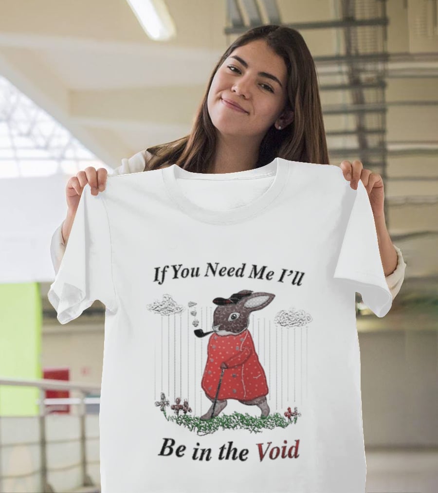 If You Need Me I'll Be In The Void Rabbit In Red Coat T-Shirt