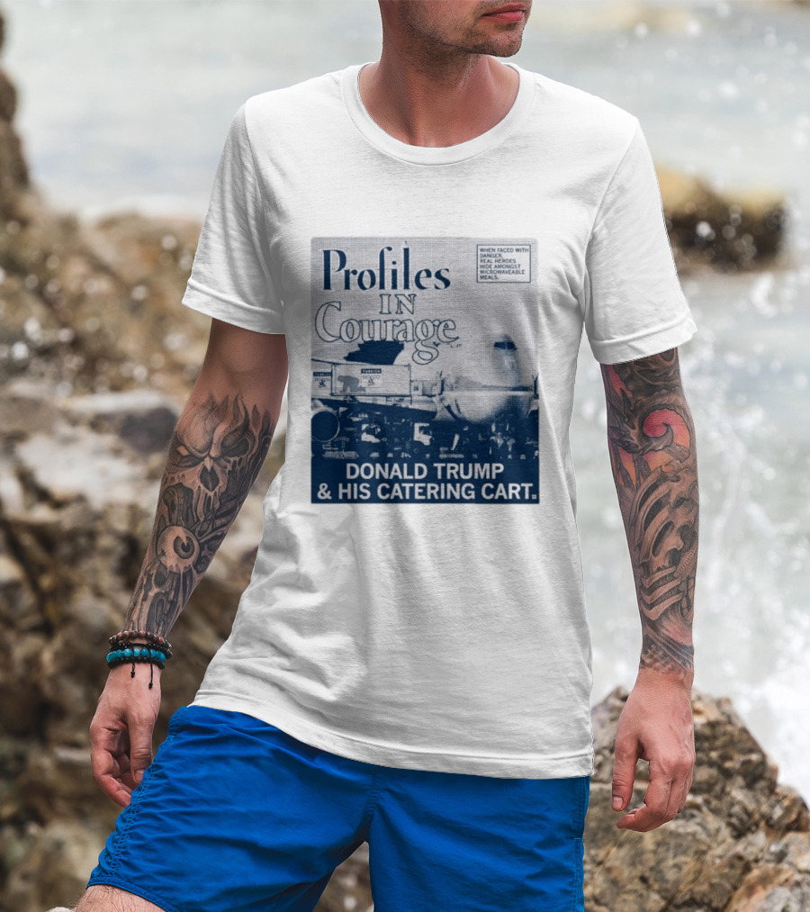 Profiles In Courage Donald Trump And His Catering Cart T-Shirt