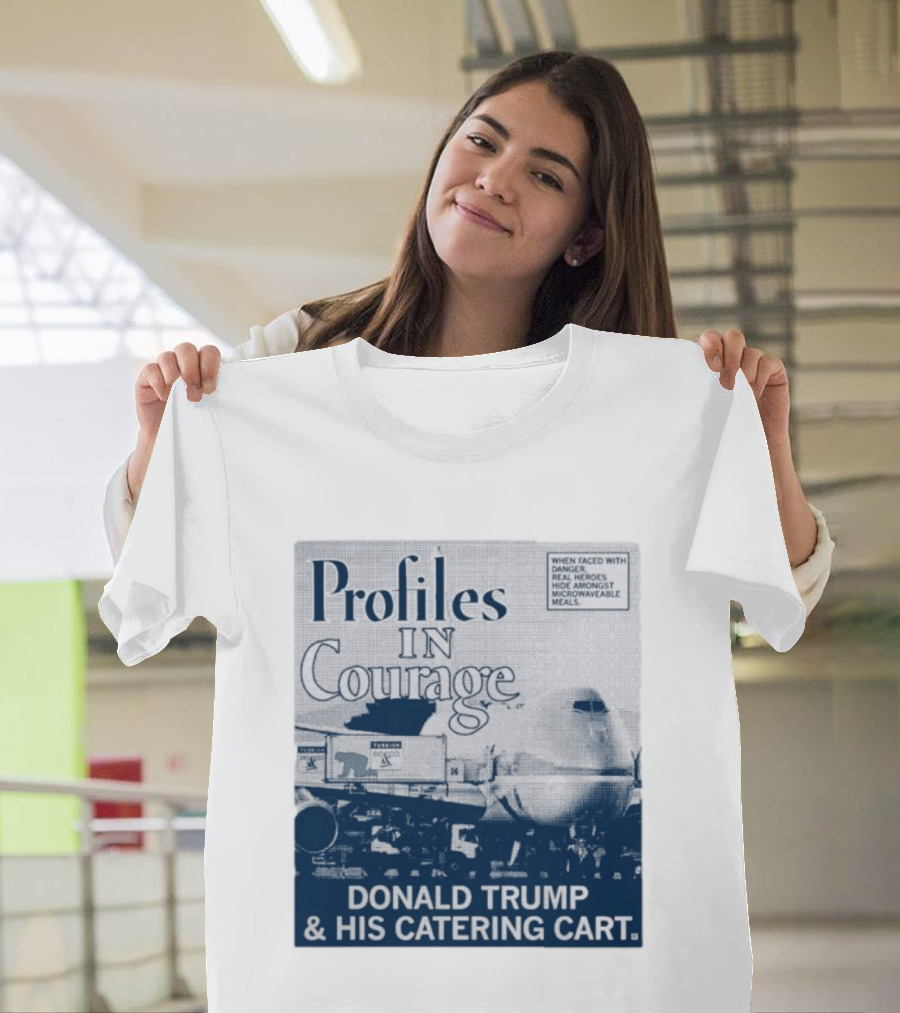 Profiles In Courage Donald Trump And His Catering Cart T-Shirt