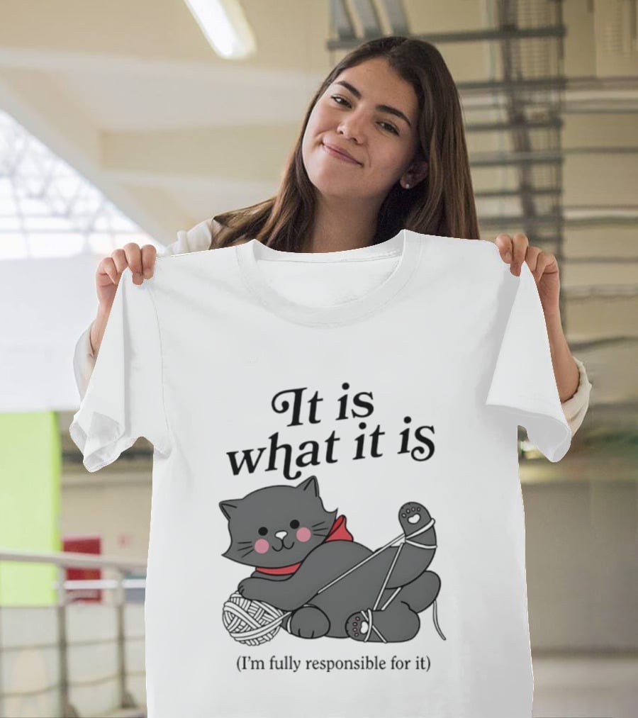 It Is What It Is Playful Cat With Yarn I'm Fully Responsible For It T-Shirt
