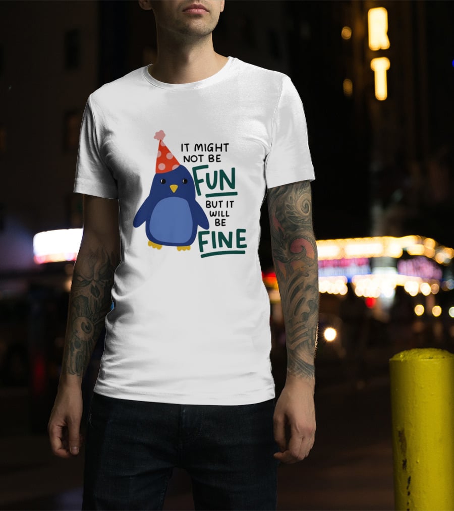 It Might Not Be Fun But It Will Be Fine Penguin Party Hat T-Shirt