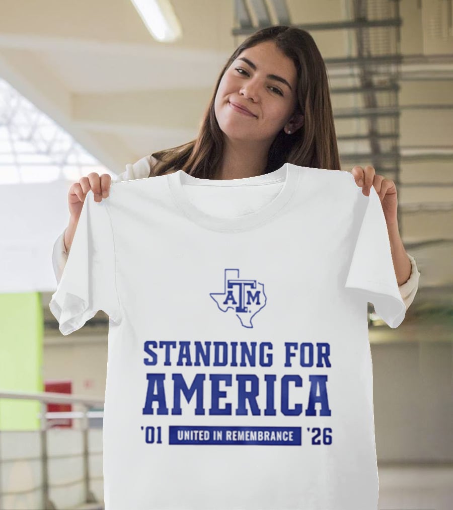 Texas A And M Aggies Standing For America 2001 2026 United In Remembrance T-Shirt