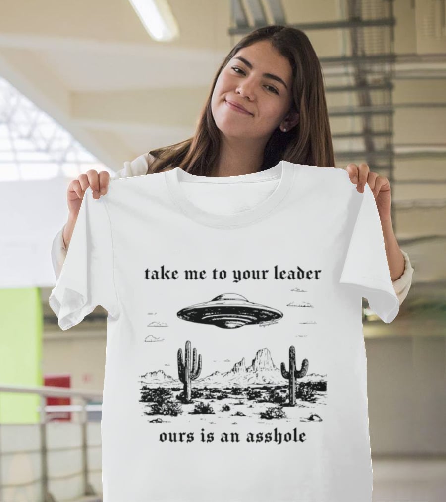 Take Me To Your Leader UFO Desert Landscape Ours Is An Asshole T-Shirt