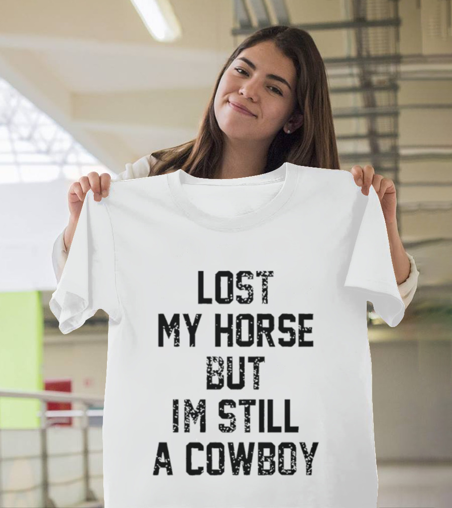 Lost My Horse But I'm Still A Cowboy T-Shirt