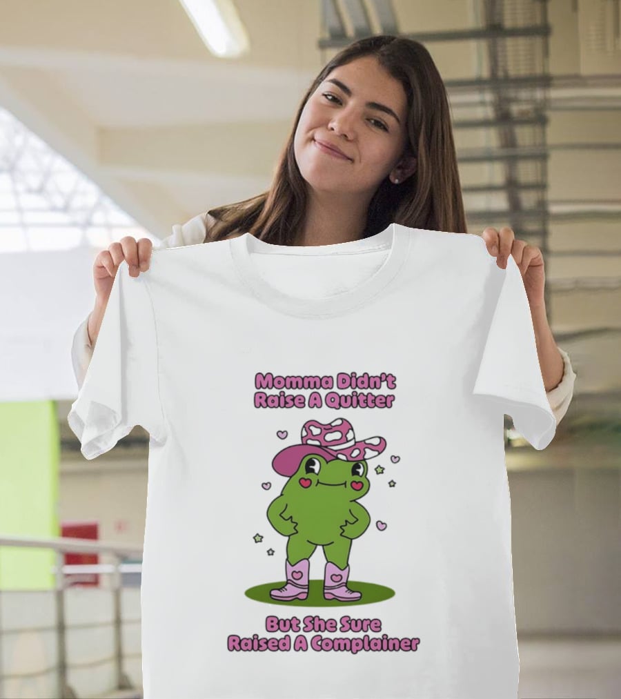 Momma Didn't Raise A Quitter But She Sure Raised A Complainer Cute Frog In Pink Boots And Hat T-Shirt