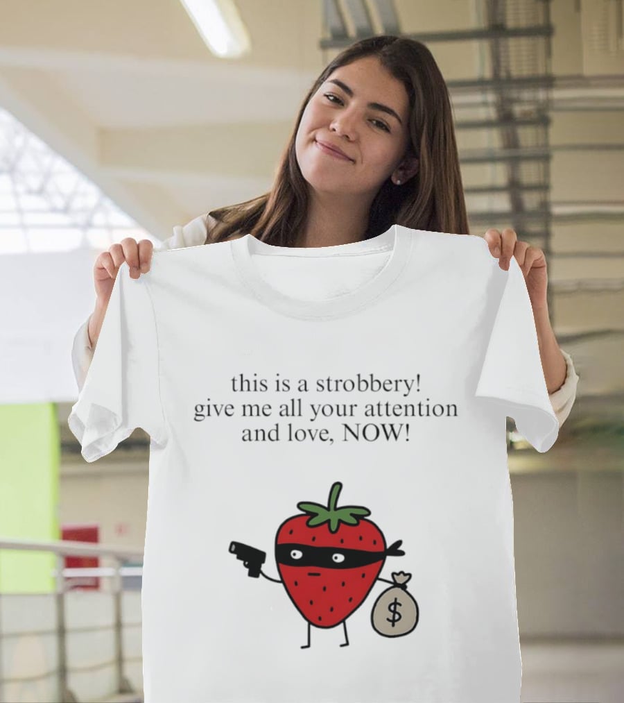 This Is A Strobbery Give Me All Your Attention And Love Now Strawberry Bandit With Money Bag And Mask T-Shirt