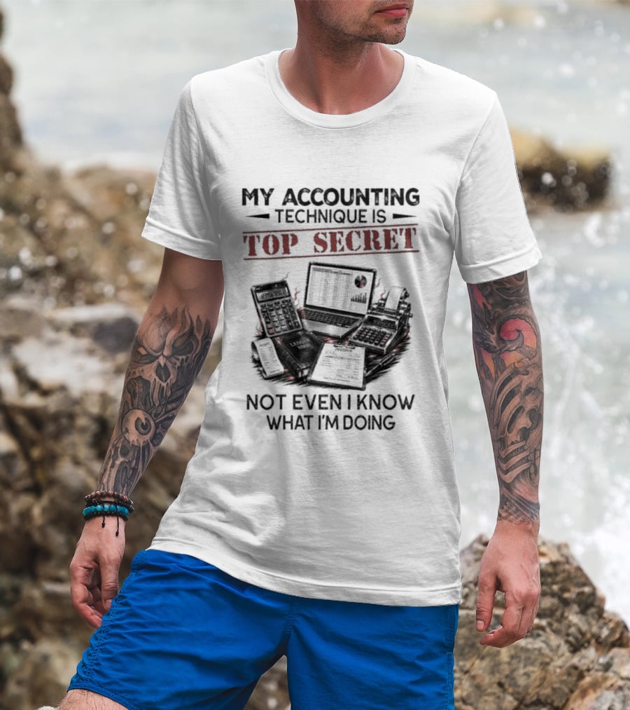 My Accounting Technique Is Top Secret Not Even I Know What I'm Doing T-Shirt