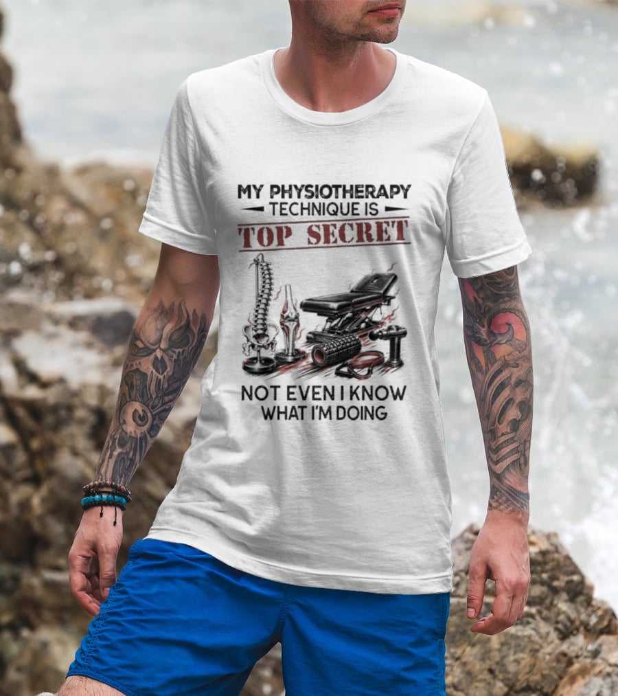 My Physiotherapy Technique Is Top Secret Not Even I Know What I'm Doing With Spinal Cord And Adjustment Table T-Shirt