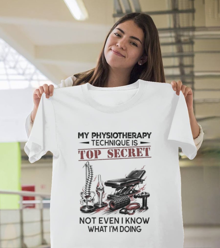 My Physiotherapy Technique Is Top Secret Not Even I Know What I'm Doing With Spinal Cord And Adjustment Table T-Shirt