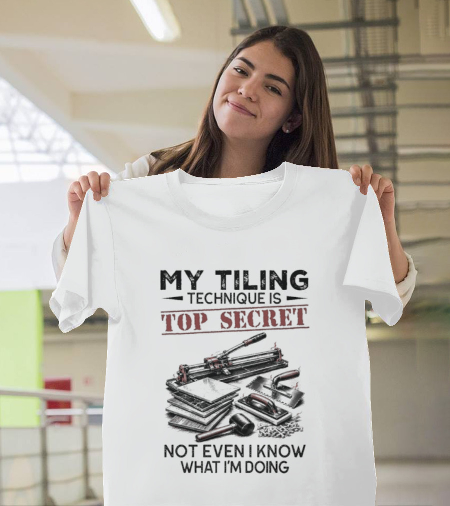 My Tiling Technique Is Top Secret Not Even I Know What I'm Doing T-Shirt