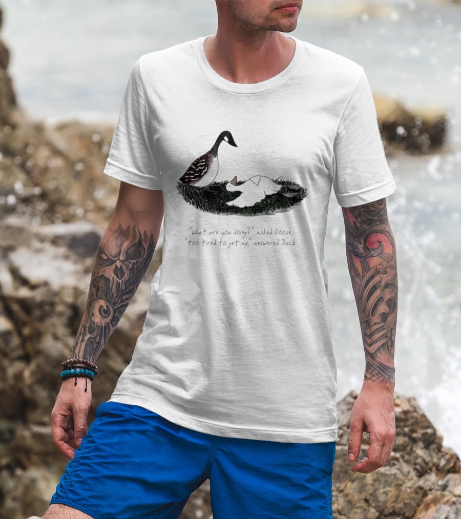 What Are You Doing Too Tired To Get Up Goose And Duck T-Shirt