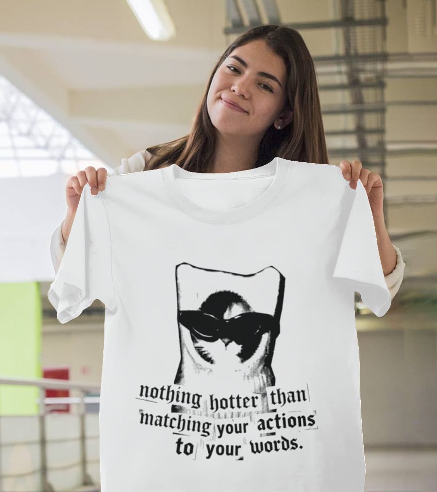 Nothing Hotter Than Matching Your Actions To Your Words Cat T-Shirt
