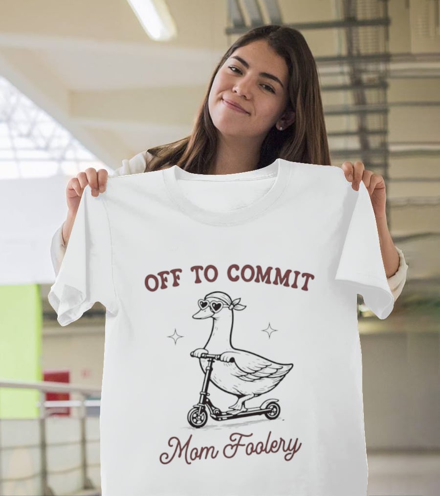 Off To Commit Mom Foolery Goose On Scooter T-Shirt