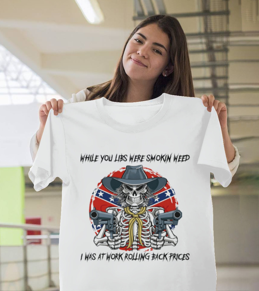 While You Libs Were Smokin Weed Skeleton Cowboy Gunslingers Rolling Back Prices T-Shirt